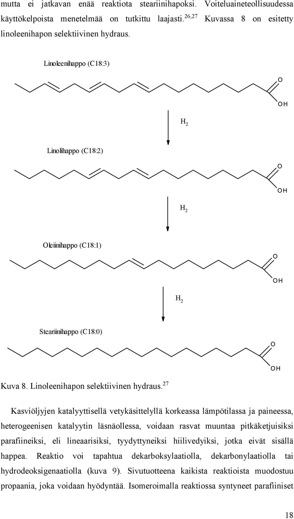 27 Kasviöljyjen katalyyttisellä vetykäsittelyllä korkeassa lämpötilassa ja paineessa, heterogeenisen katalyytin läsnäollessa, voidaan rasvat muuntaa pitkäketjuisiksi parafiineiksi, eli lineaarisiksi,
