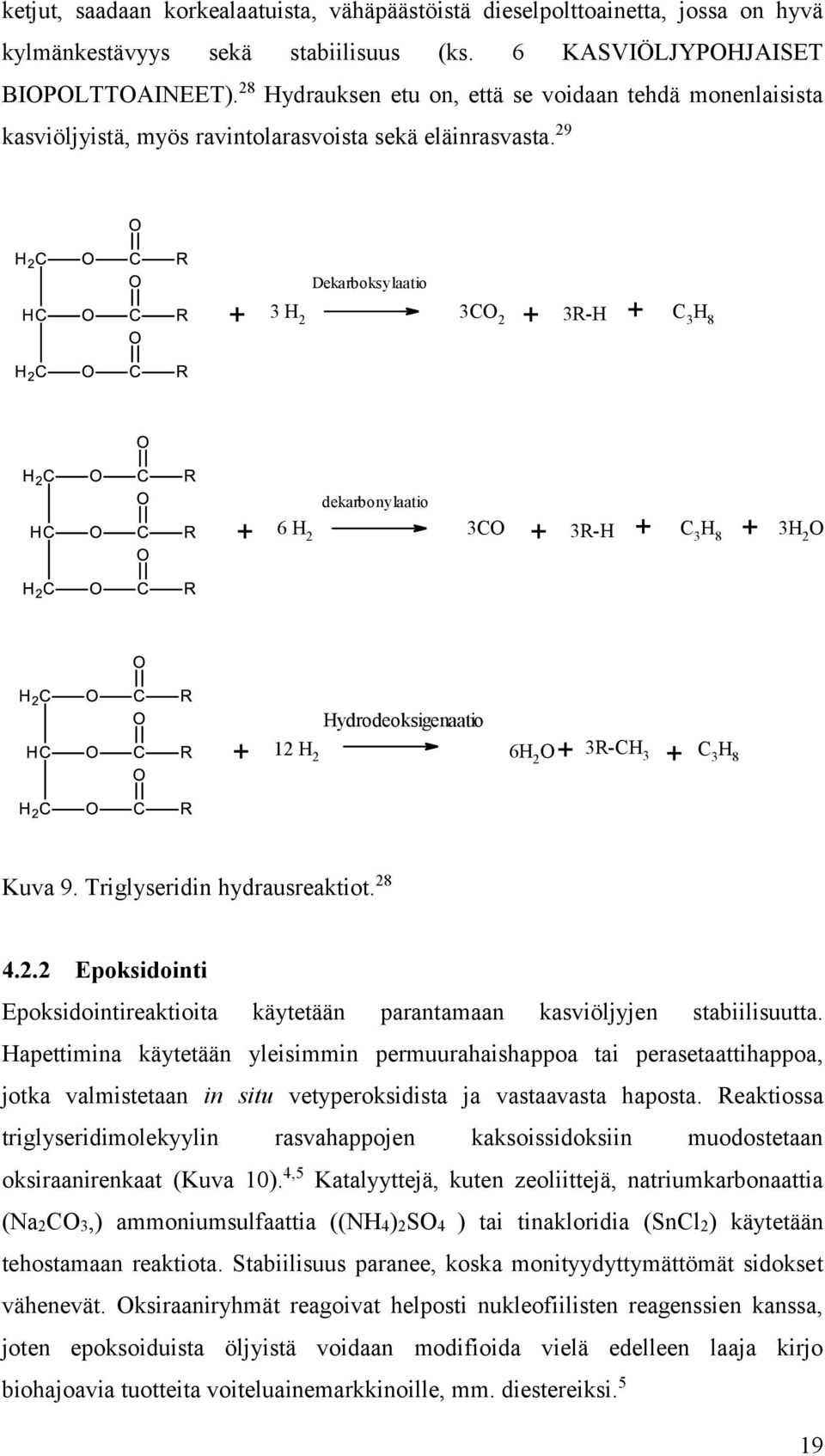 29 Dekarboksylaatio 3 H 2 3CO 2 3R-H C 3 H 8 6 H 2 dekarbonylaatio 3CO 3R-H C 3 H 8 3H 2 O Hydrodeoksigenaatio 12 H 2 6H 2 O 3R-CH 3 C 3 H 8 Kuva 9. Triglyseridin hydrausreaktiot. 28 4.2.2 Epoksidointi Epoksidointireaktioita käytetään parantamaan kasviöljyjen stabiilisuutta.