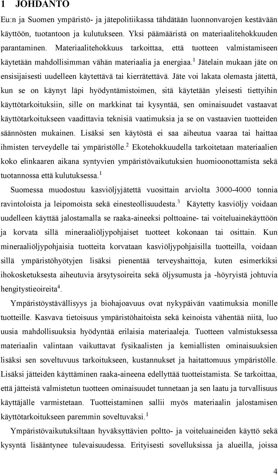 Jäte voi lakata olemasta jätettä, kun se on käynyt läpi hyödyntämistoimen, sitä käytetään yleisesti tiettyihin käyttötarkoituksiin, sille on markkinat tai kysyntää, sen ominaisuudet vastaavat