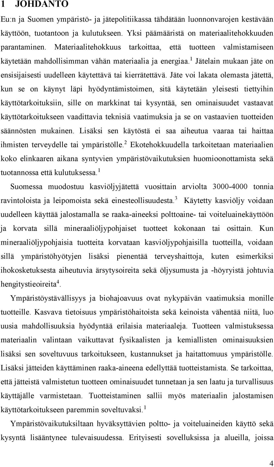 Jäte voi lakata olemasta jätettä, kun se on käynyt läpi hyödyntämistoimen, sitä käytetään yleisesti tiettyihin käyttötarkoituksiin, sille on markkinat tai kysyntää, sen ominaisuudet vastaavat