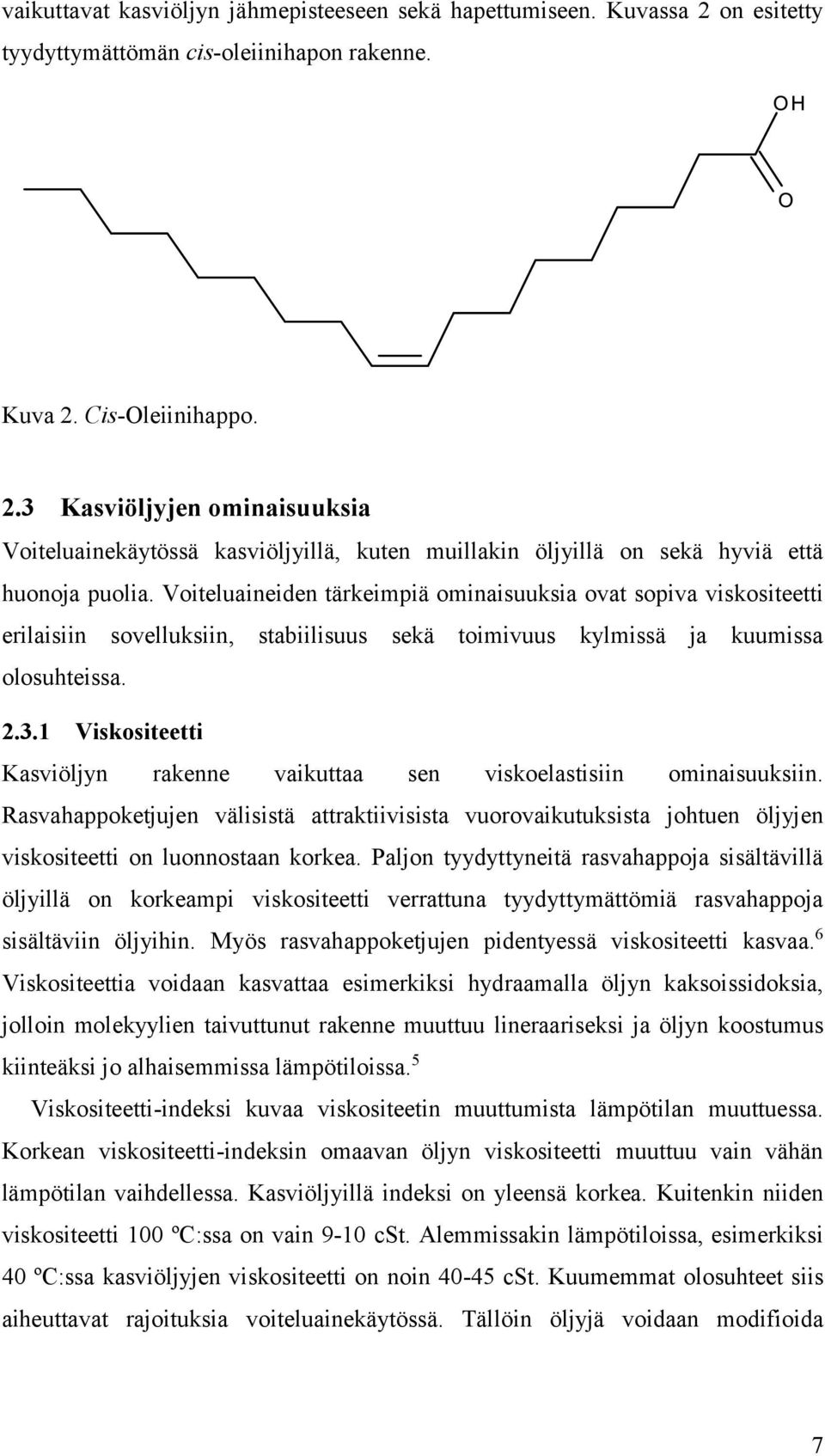 1 Viskositeetti Kasviöljyn rakenne vaikuttaa sen viskoelastisiin ominaisuuksiin. Rasvahappoketjujen välisistä attraktiivisista vuorovaikutuksista johtuen öljyjen viskositeetti on luonnostaan korkea.