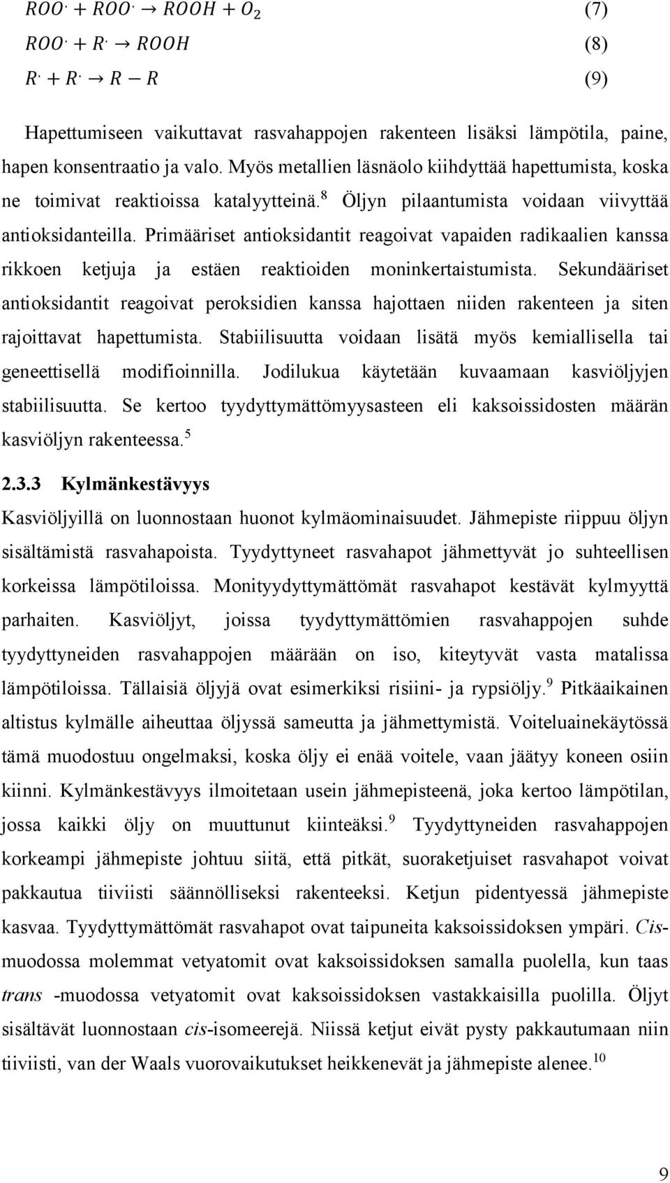 Primääriset antioksidantit reagoivat vapaiden radikaalien kanssa rikkoen ketjuja ja estäen reaktioiden moninkertaistumista.