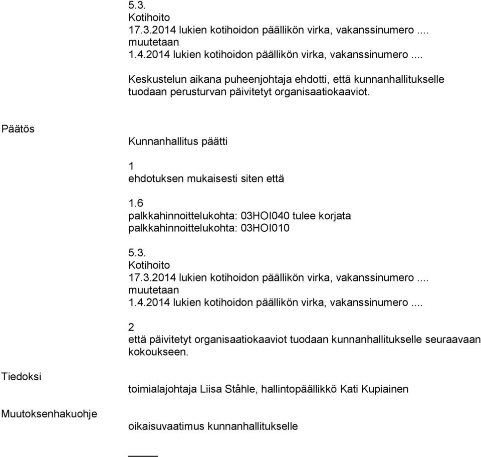 .. muutetaan 1.4.2014 lukien kotihoidon päällikön virka, vakanssinumero... 2 että päivitetyt organisaatiokaaviot tuodaan kunnanhallitukselle seuraavaan kokoukseen.