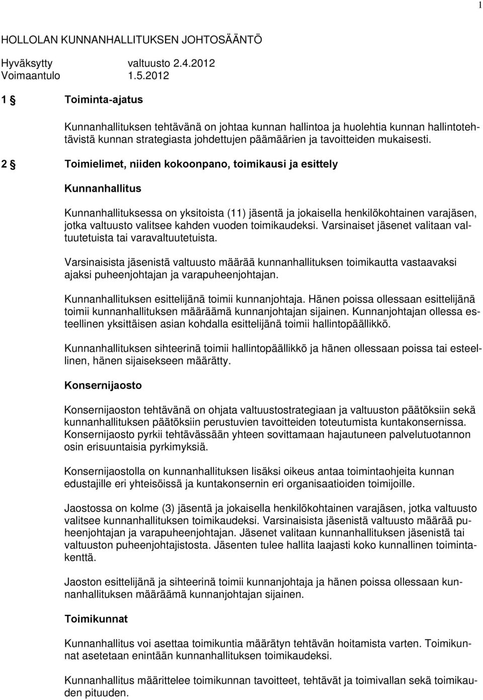 2 Toimielimet, niiden kokoonpano, toimikausi ja esittely Kunnanhallitus Kunnanhallituksessa on yksitoista (11) jäsentä ja jokaisella henkilökohtainen varajäsen, jotka valtuusto valitsee kahden vuoden