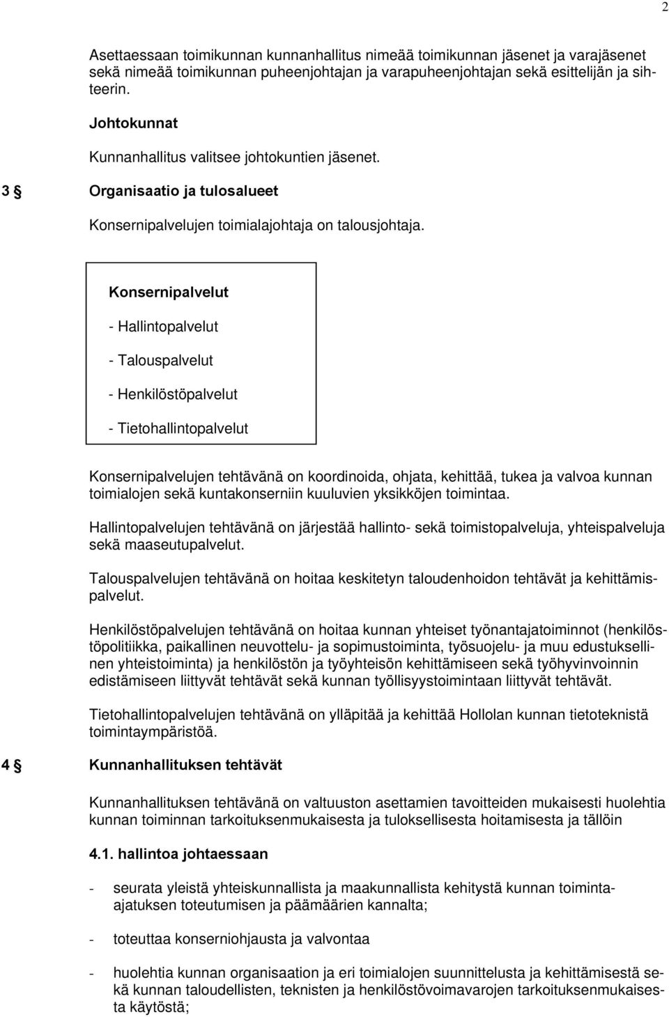 Konsernipalvelut - Hallintopalvelut - Talouspalvelut - Henkilöstöpalvelut - Tietohallintopalvelut Konsernipalvelujen tehtävänä on koordinoida, ohjata, kehittää, tukea ja valvoa kunnan toimialojen