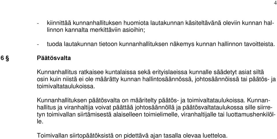 Kunnanhallitus ratkaisee kuntalaissa sekä erityislaeissa kunnalle säädetyt asiat siltä osin kuin niistä ei ole määrätty kunnan hallintosäännössä, johtosäännöissä tai päätös- ja