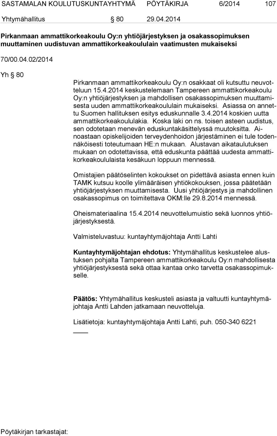 02/2014 Yh 80 Pirkanmaan ammattikorkeakoulu Oy:n osakkaat oli kutsuttu neu votte luun 15.4.2014 keskustelemaan Tampereen ammattikorkeakoulu Oy:n yhtiöjärjestyksen ja mahdollisen osakassopimuksen muut ta mises ta uuden ammattikorkeakoululain mukaiseksi.