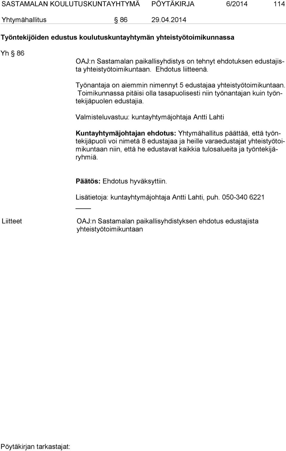 Työnantaja on aiemmin nimennyt 5 edustajaa yh teis työ toi mi kun taan. Toimikunnassa pitäisi olla tasapuolisesti niin työnantajan kuin työnte ki jä puo len edustajia.
