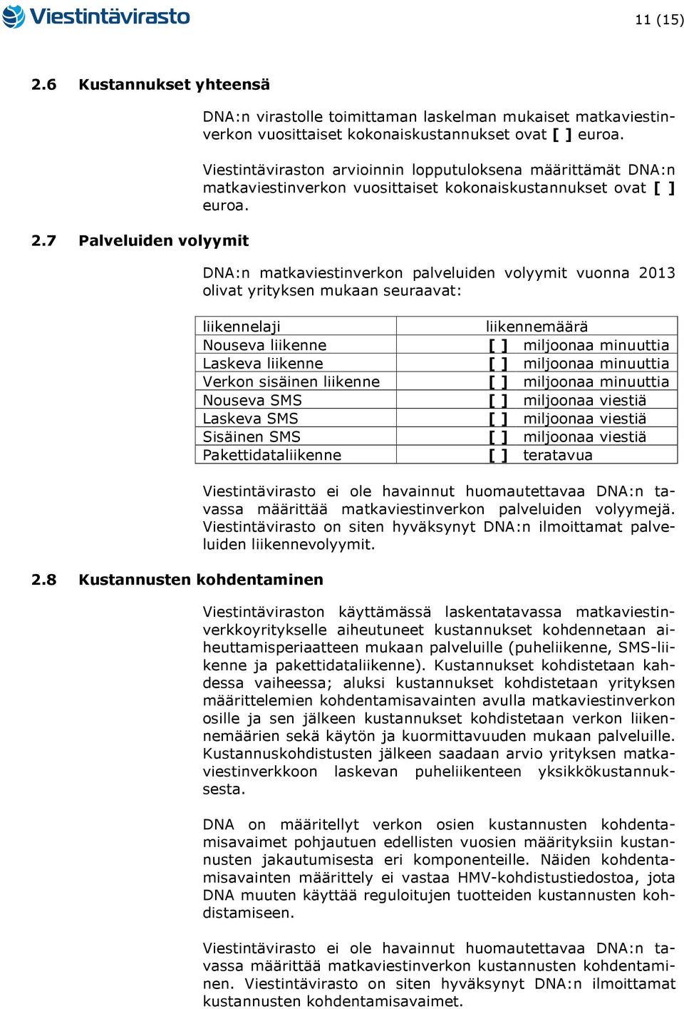 DNA:n matkaviestinverkon palveluiden volyymit vuonna 2013 olivat yrityksen mukaan seuraavat: liikennelaji Nouseva liikenne Laskeva liikenne Verkon sisäinen liikenne Nouseva SMS Laskeva SMS Sisäinen