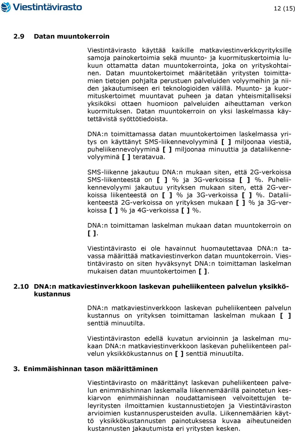 yrityskohtainen. Datan muuntokertoimet määritetään yritysten toimittamien tietojen pohjalta perustuen palveluiden volyymeihin ja niiden jakautumiseen eri teknologioiden välillä.