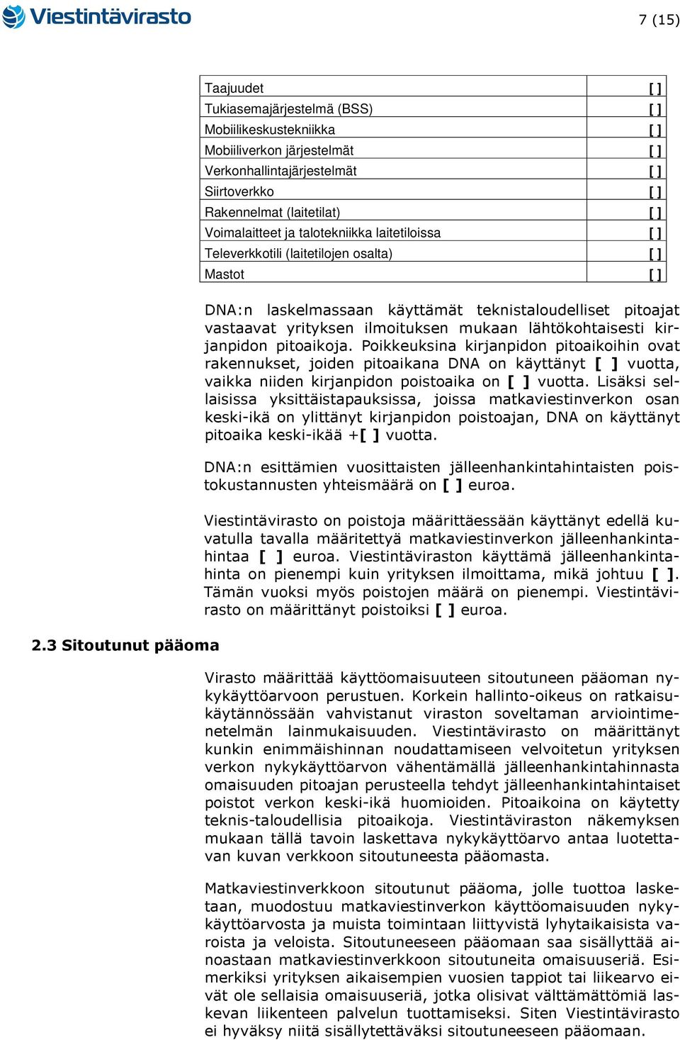 Voimalaitteet ja talotekniikka laitetiloissa [ ] Televerkkotili (laitetilojen osalta) [ ] Mastot [ ] DNA:n laskelmassaan käyttämät teknistaloudelliset pitoajat vastaavat yrityksen ilmoituksen mukaan