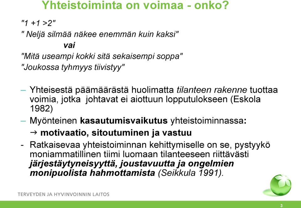 päämäärästä huolimatta tilanteen rakenne tuottaa voimia, jotka johtavat ei aiottuun lopputulokseen (Eskola 1982) Myönteinen kasautumisvaikutus