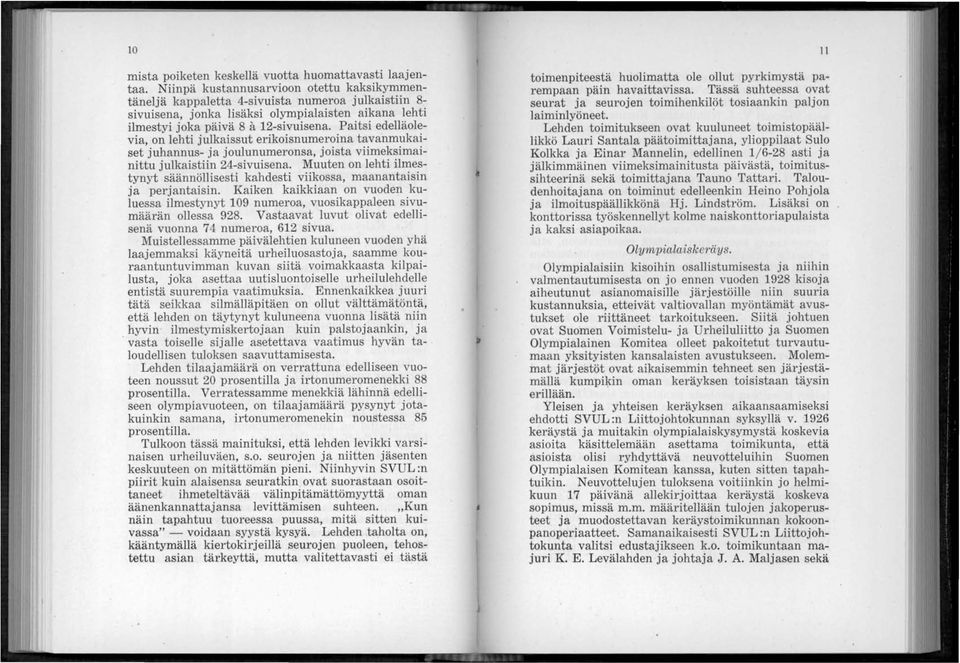 Paitsi edelläolevia, on lehti julkaissut erikoisnumeroina tavanmukaiset juhannus- ja joulunumeronsa, joista viimeksimainittu julkaistiin 24-sivuisena.
