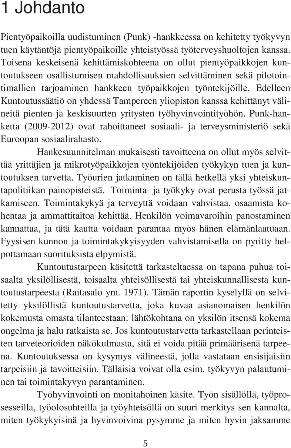 Edelleen Kuntoutussäätiö on yhdessä Tampereen yliopiston kanssa kehittänyt välineitä pienten ja keskisuurten yritysten työhyvinvointityöhön.