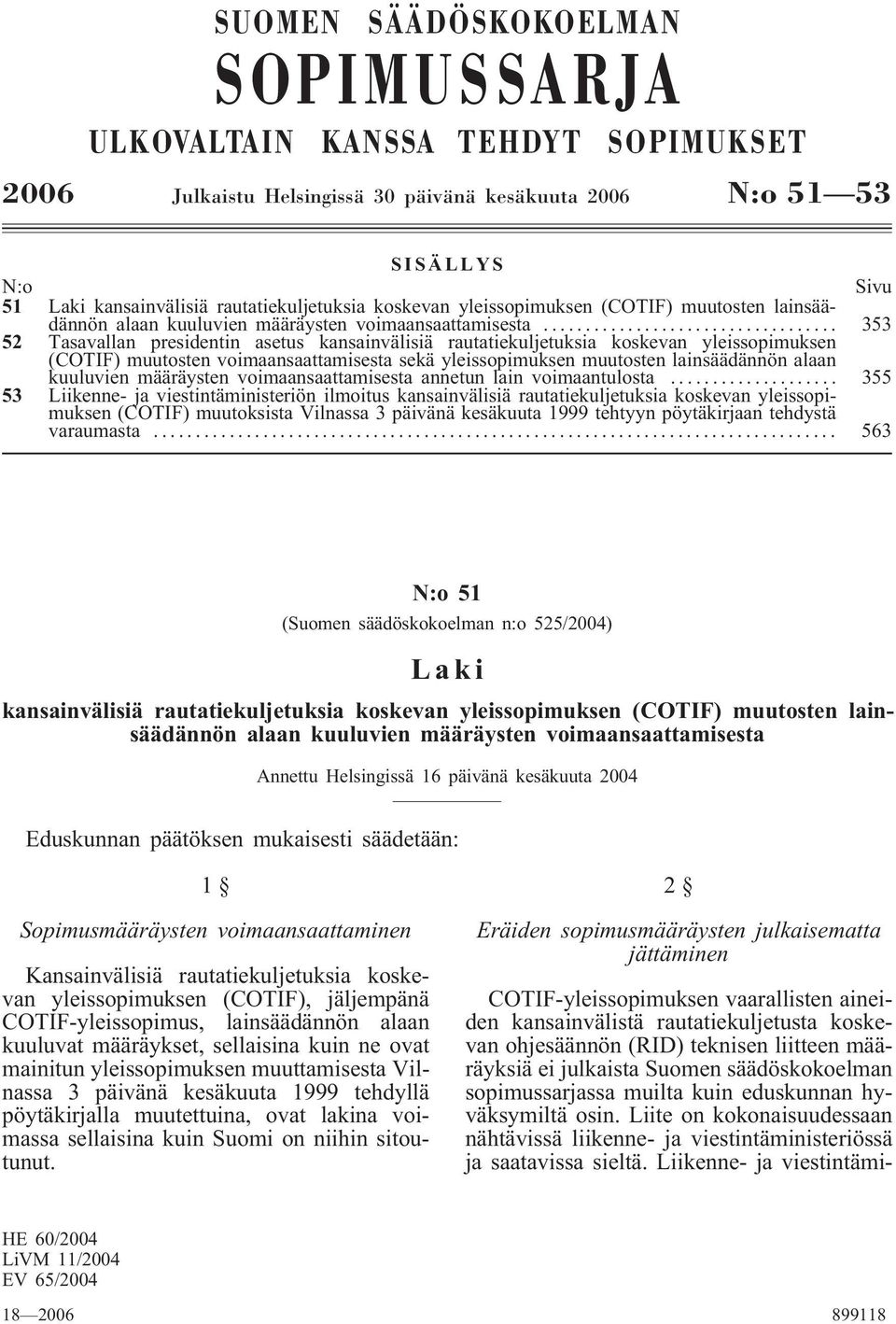 .. 353 52 Tasavallan presidentin asetus kansainvälisiä rautatiekuljetuksia koskevan yleissopimuksen (COTIF) muutosten voimaansaattamisesta sekä yleissopimuksen muutosten lainsäädännön alaan kuuluvien