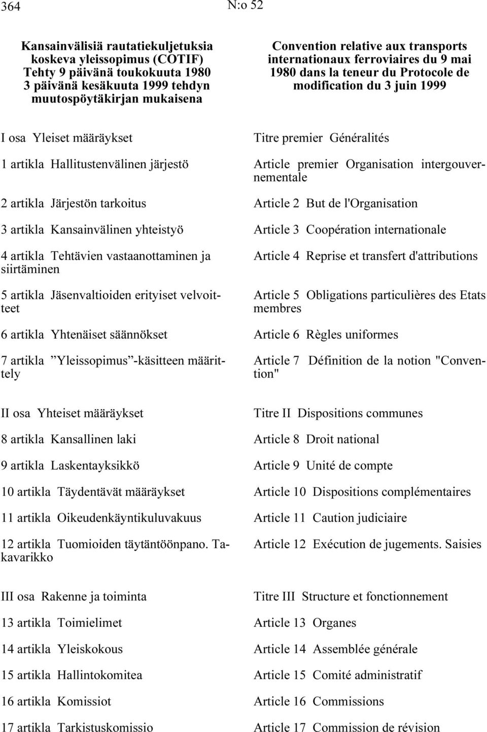 tarkoitus 3 artikla Kansainvälinen yhteistyö 4 artikla Tehtävien vastaanottaminen ja siirtäminen 5 artikla Jäsenvaltioiden erityiset velvoitteet 6 artikla Yhtenäiset säännökset 7 artikla Yleissopimus