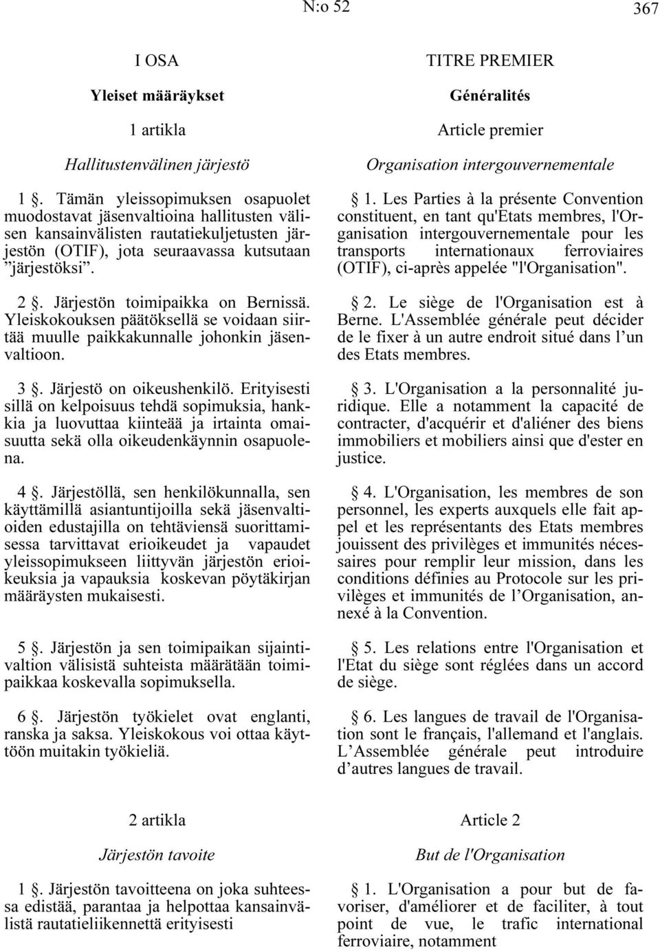 Järjestön toimipaikka on Bernissä. Yleiskokouksen päätöksellä se voidaan siirtää muulle paikkakunnalle johonkin jäsenvaltioon. 3. Järjestö on oikeushenkilö.