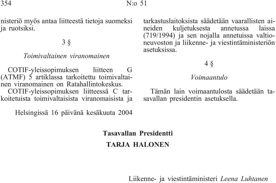 COTIF-yleissopimuksen liitteessä C tarkoitetuista toimivaltaisista viranomaisista ja tarkastuslaitoksista säädetään vaarallisten aineiden kuljetuksesta annetussa laissa