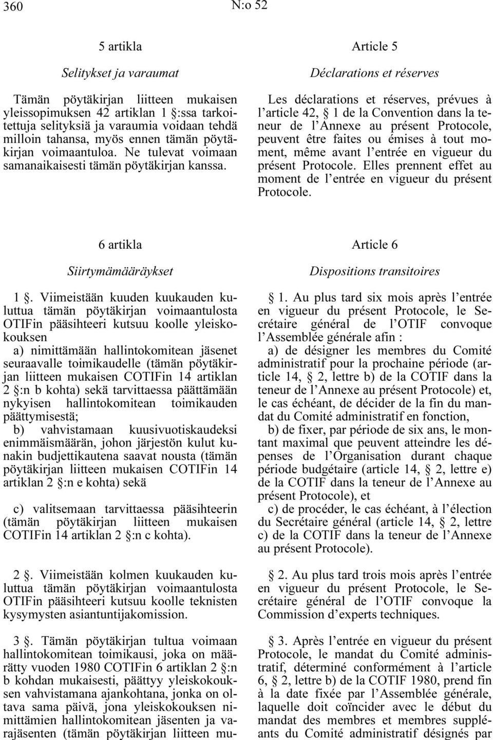 Article 5 Déclarations et réserves Les déclarations et réserves, prévues à l article 42, 1 de la Convention dans la teneur de l Annexe au présent Protocole, peuvent être faites ou émises à tout