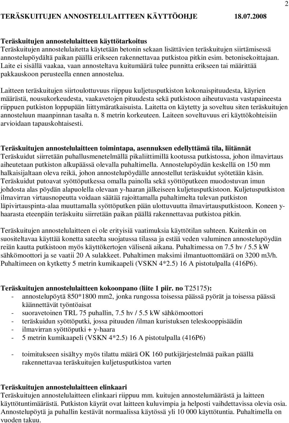 rakennettavaa putkistoa pitkin esim. betonisekoittajaan. Laite ei sisällä vaakaa, vaan annosteltava kuitumäärä tulee punnitta erikseen tai määrittää pakkauskoon perusteella ennen annostelua.