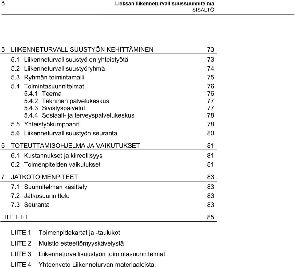6 Liikenneturvallisuustyön seuranta 80 6 TOTEUTTAMISOHJELMA JA VAIKUTUKSET 81 6.1 Kustannukset ja kiireellisyys 81 6.2 Toimenpiteiden vaikutukset 81 7 JATKOTOIMENPITEET 83 7.
