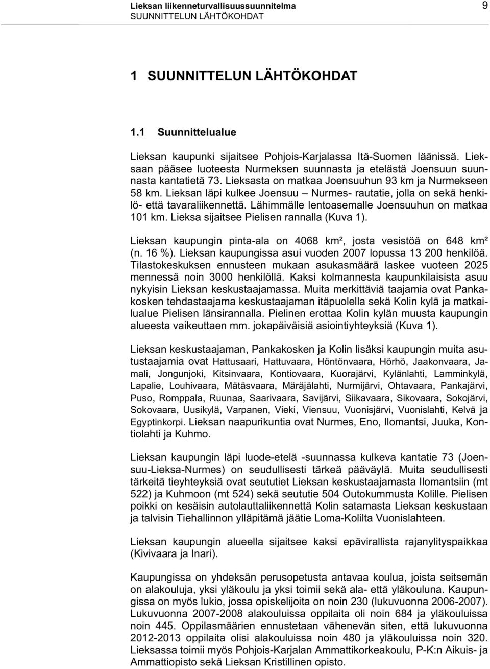 Lieksan läpi kulkee Joensuu Nurmes- rautatie, jolla on sekä henkilö- että tavaraliikennettä. Lähimmälle lentoasemalle Joensuuhun on matkaa 101 km. Lieksa sijaitsee Pielisen rannalla (Kuva 1).