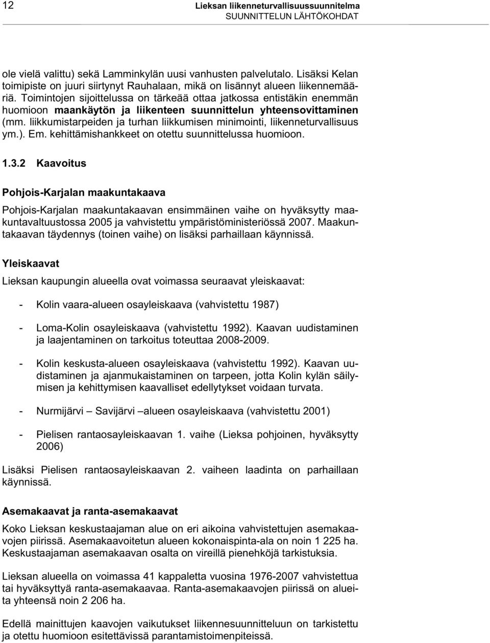 Toimintojen sijoittelussa on tärkeää ottaa jatkossa entistäkin enemmän huomioon maankäytön ja liikenteen suunnittelun yhteensovittaminen (mm.