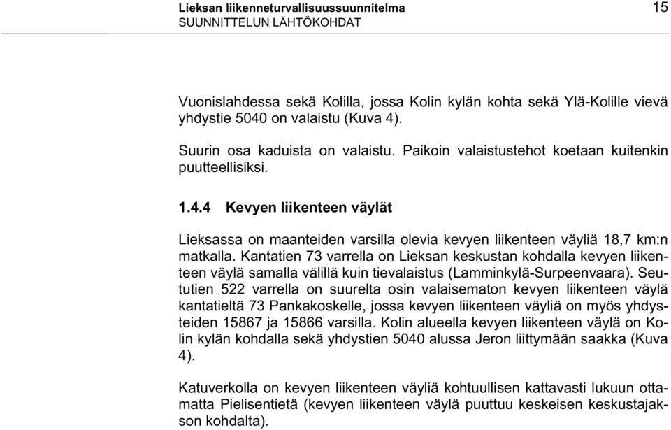 4 Kevyen liikenteen väylät Lieksassa on maanteiden varsilla olevia kevyen liikenteen väyliä 18,7 km:n matkalla.