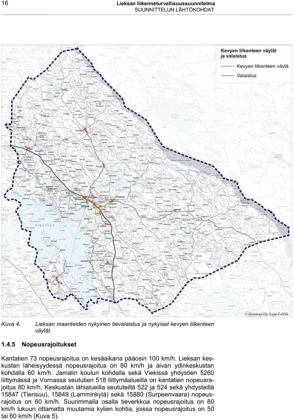 Jamalin koulun kohdalla sekä Viekissä yhdystien 5260 liittymässä ja Vornassa seututien 518 liittymäalueilla on kantatien nopeusrajoitus 80 km/h.