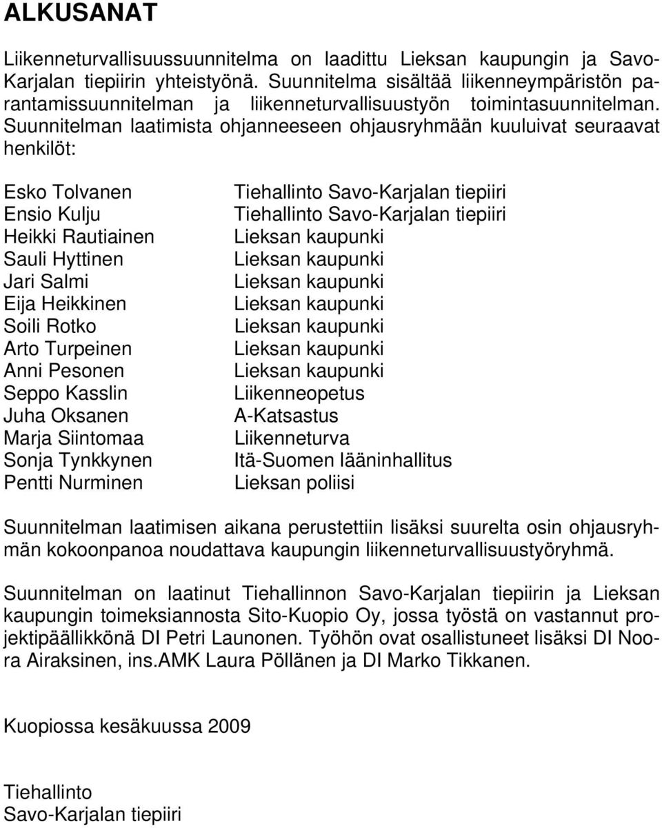 Suunnitelman laatimista ohjanneeseen ohjausryhmään kuuluivat seuraavat henkilöt: Esko Tolvanen Ensio Kulju Heikki Rautiainen Sauli Hyttinen Jari Salmi Eija Heikkinen Soili Rotko Arto Turpeinen Anni