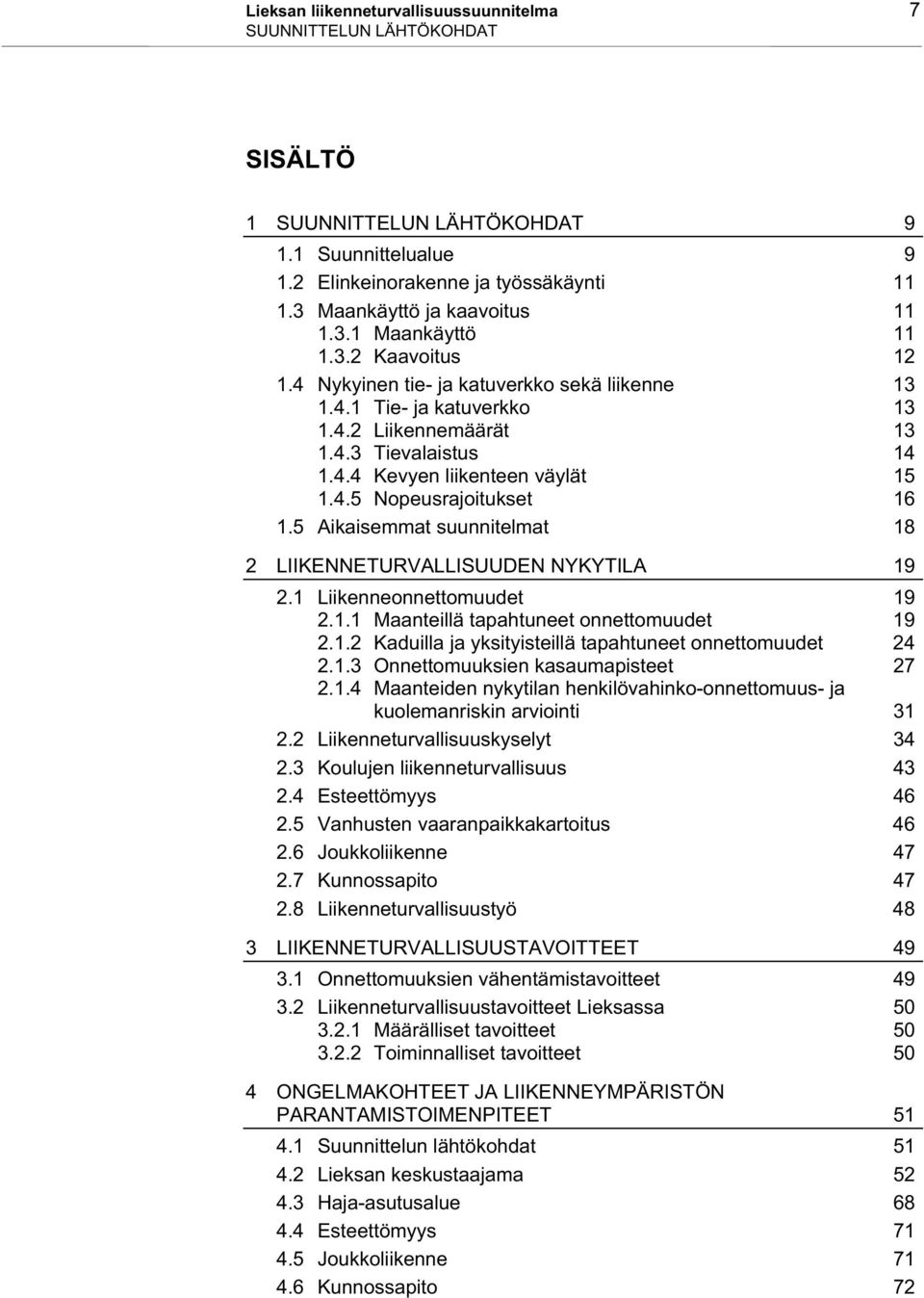 5 Aikaisemmat suunnitelmat 18 2 LIIKENNETURVALLISUUDEN NYKYTILA 19 2.1 Liikenneonnettomuudet 19 2.1.1 Maanteillä tapahtuneet onnettomuudet 19 2.1.2 Kaduilla ja yksityisteillä tapahtuneet onnettomuudet 24 2.