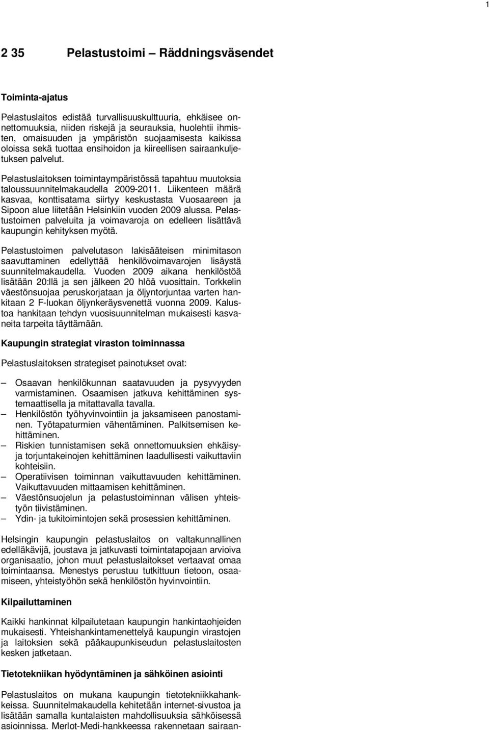 Pelastuslaitoksen toimintaympäristössä tapahtuu muutoksia taloussuunnitelmakaudella 2009-2011.