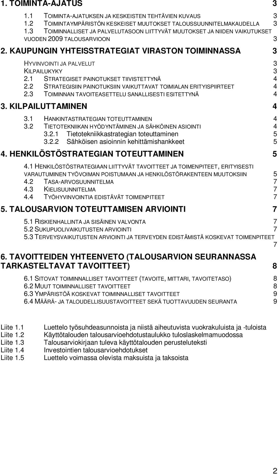 1 STRATEGISET PAINOTUKSET TIIVISTETTYNÄ 4 2.2 STRATEGISIIN PAINOTUKSIIN VAIKUTTAVAT TOIMIALAN ERITYISPIIRTEET 4 2.3 TOIMINNAN TAVOITEASETTELU SANALLISESTI ESITETTYNÄ 4 3. KILPAILUTTAMINEN 4 3.