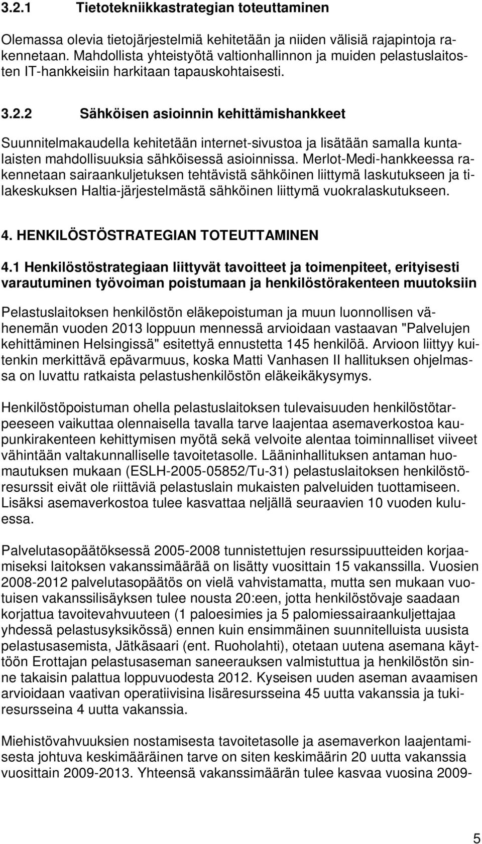 2 Sähköisen asioinnin kehittämishankkeet Suunnitelmakaudella kehitetään internet-sivustoa ja lisätään samalla kuntalaisten mahdollisuuksia sähköisessä asioinnissa.