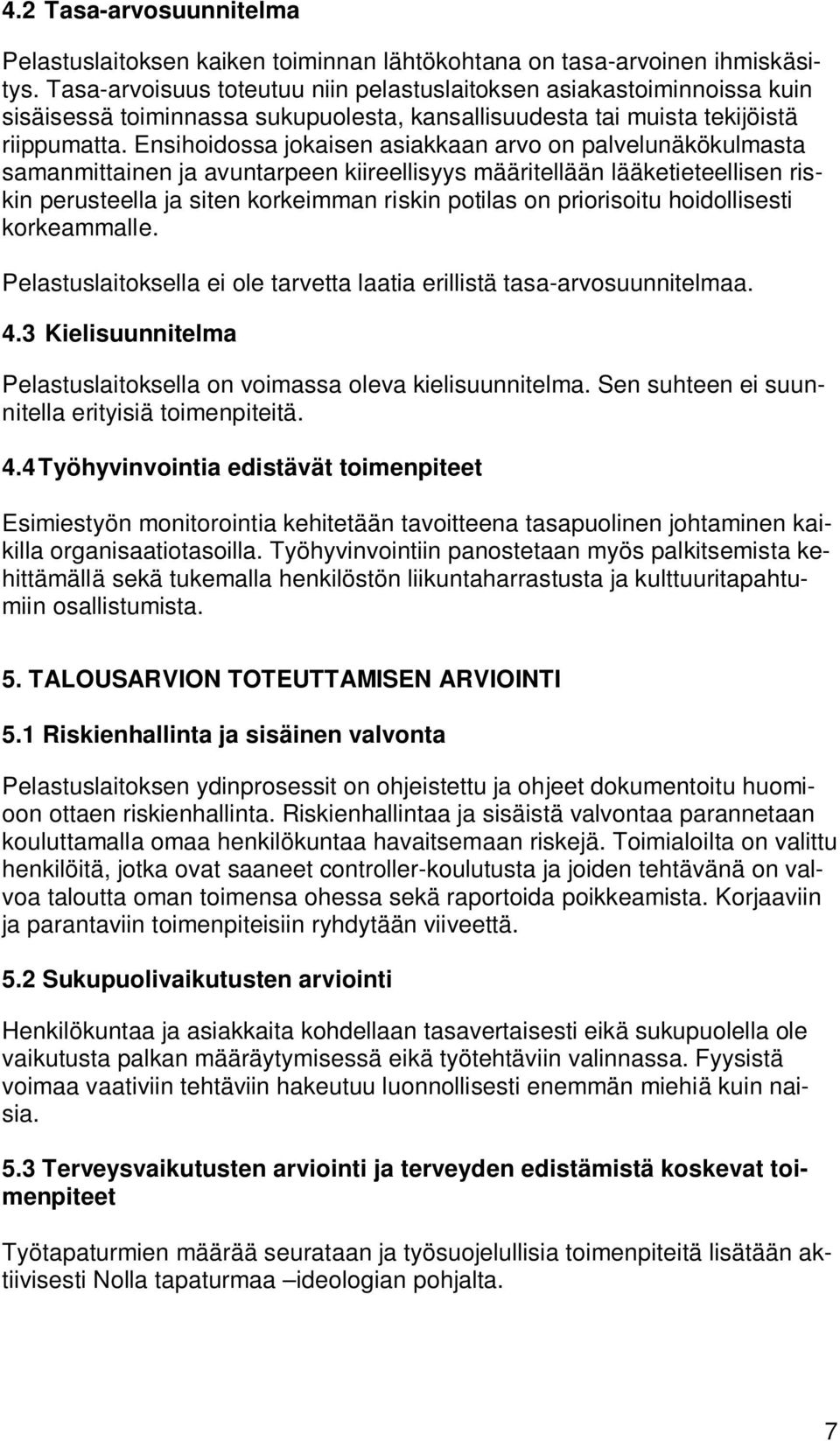 Ensihoidossa jokaisen asiakkaan arvo on palvelunäkökulmasta samanmittainen ja avuntarpeen kiireellisyys määritellään lääketieteellisen riskin perusteella ja siten korkeimman riskin potilas on