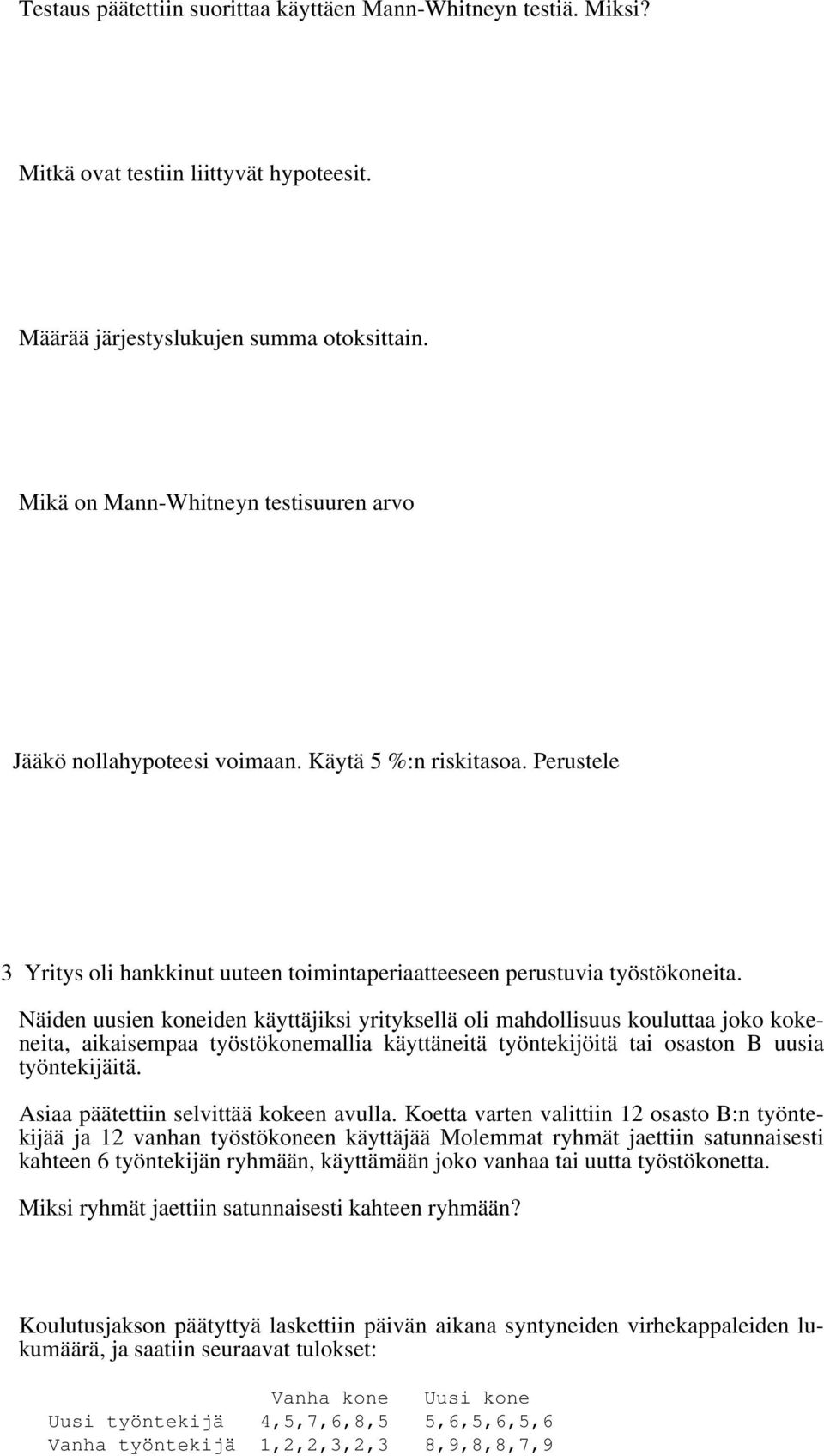 Näiden uusien koneiden käyttäjiksi yrityksellä oli mahdollisuus kouluttaa joko kokeneita, aikaisempaa työstökonemallia käyttäneitä työntekijöitä tai osaston B uusia työntekijäitä.