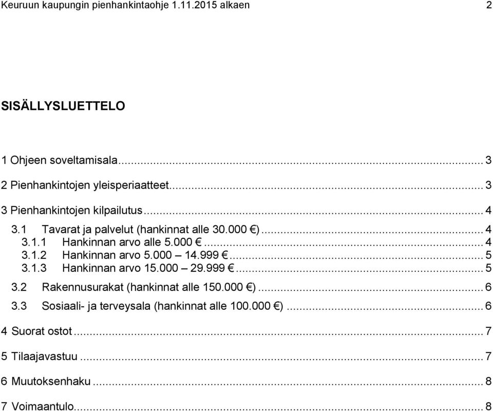 000 14.999... 5 3.1.3 Hankinnan arvo 15.000 29.999... 5 3.2 Rakennusurakat (hankinnat alle 150.000 )... 6 3.