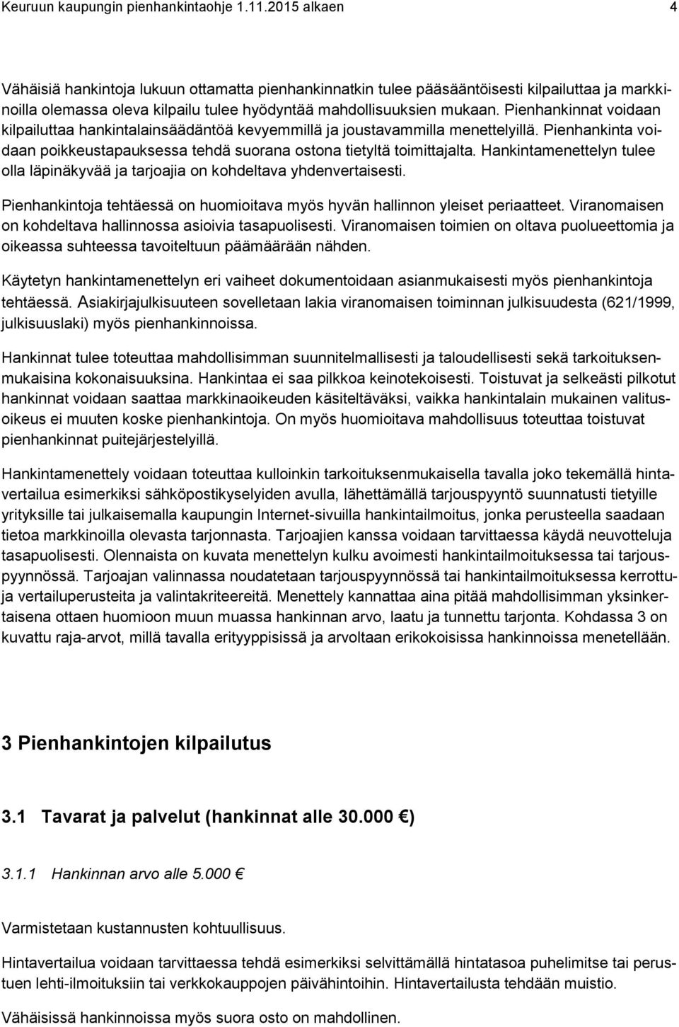 Pienhankinnat voidaan kilpailuttaa hankintalainsäädäntöä kevyemmillä ja joustavammilla menettelyillä. Pienhankinta voidaan poikkeustapauksessa tehdä suorana ostona tietyltä toimittajalta.