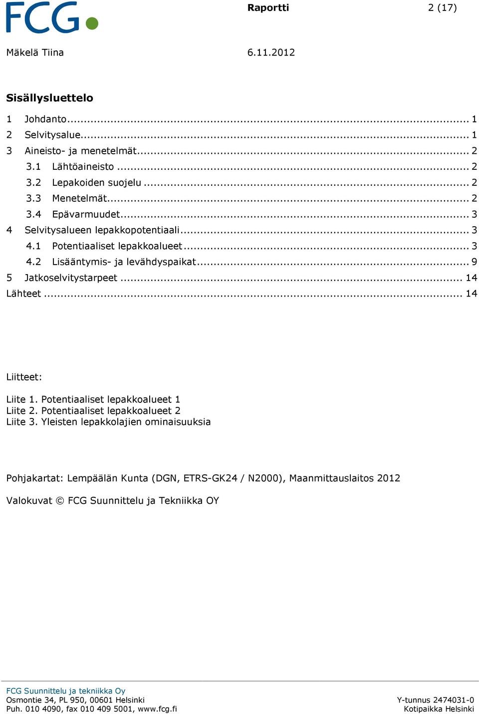 .. 9 5 Jatkoselvitystarpeet... 14 Lähteet... 14 Liitteet: Liite 1. Potentiaaliset lepakkoalueet 1 Liite 2. Potentiaaliset lepakkoalueet 2 Liite 3.