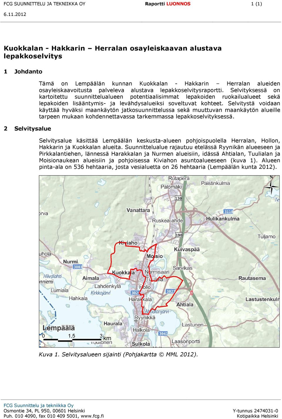 Selvityksessä on kartoitettu suunnittelualueen potentiaalisimmat lepakoiden ruokailualueet sekä lepakoiden lisääntymis- ja levähdysalueiksi soveltuvat kohteet.