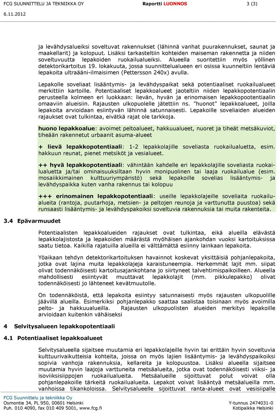 lokakuuta, jossa suunnittelualueen eri osissa kuunneltiin lentäviä lepakoita ultraääni-ilmaisimen (Pettersson 240x) avulla.