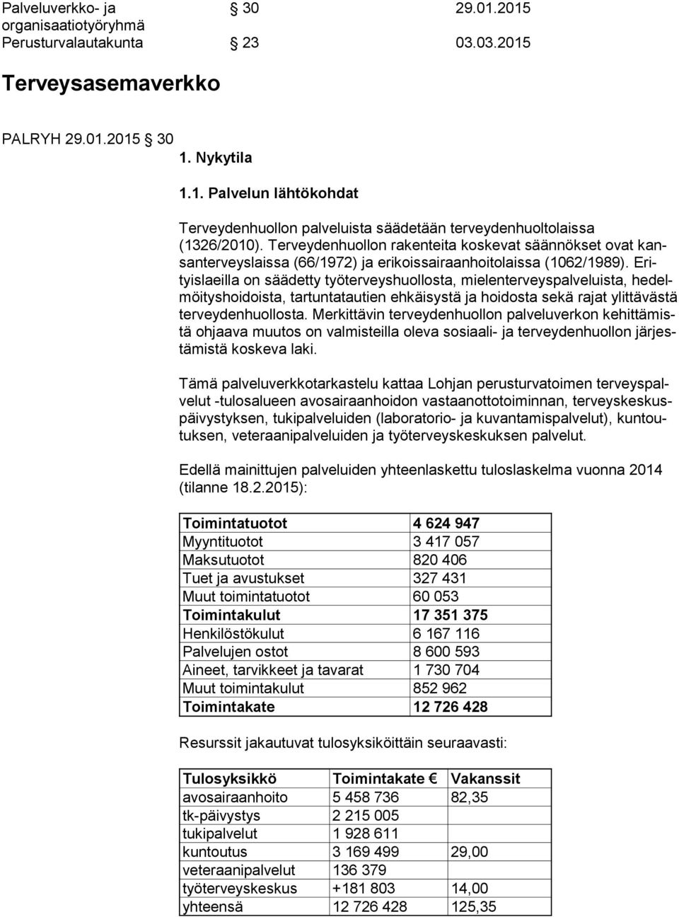 Erityis laeil la on säädetty työterveyshuollosta, mielenterveyspalveluista, he delmöi tys hoi dois ta, tartuntatautien ehkäisystä ja hoidosta sekä rajat ylit tä väs tä terveydenhuollosta.