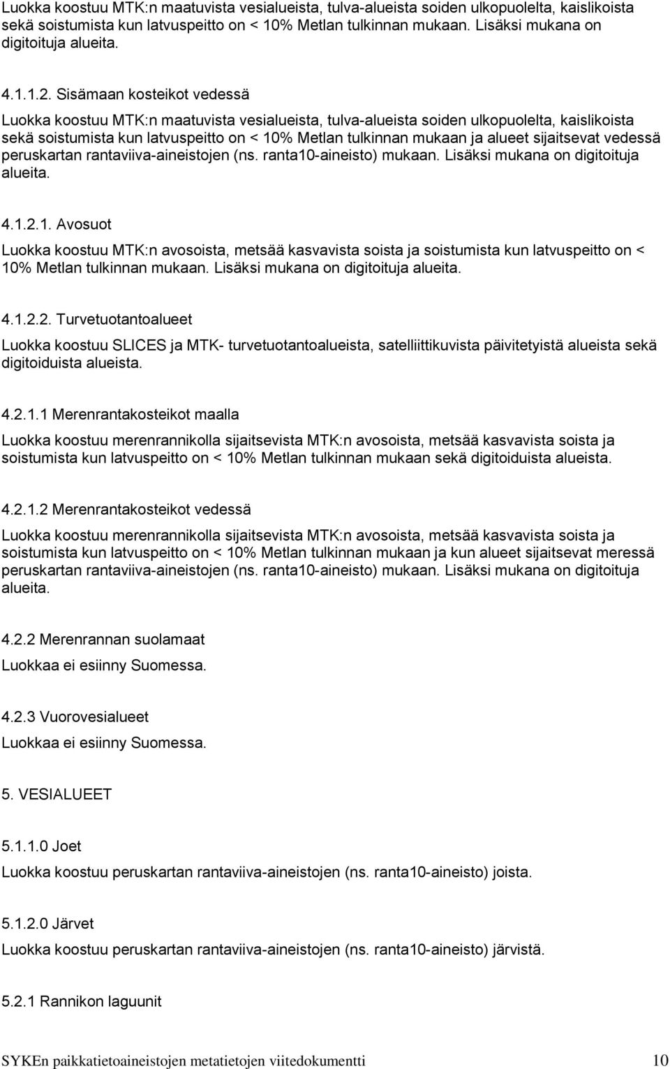 Sisämaan kosteikot vedessä Luokka koostuu MTK:n maatuvista vesialueista, tulva-alueista soiden ulkopuolelta, kaislikoista sekä soistumista kun latvuspeitto on < 10% Metlan tulkinnan mukaan ja alueet