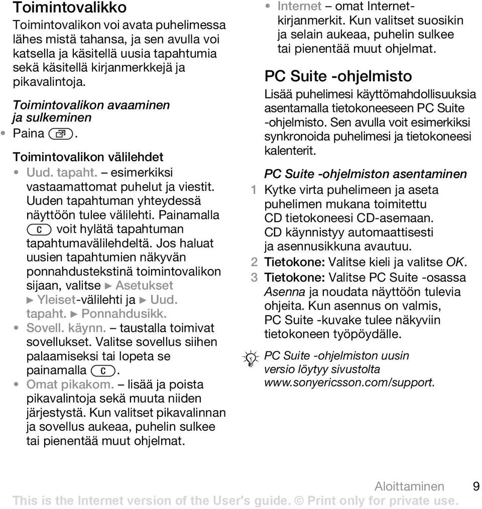 Painamalla voit hylätä tapahtuman tapahtumavälilehdeltä. Jos haluat uusien tapahtumien näkyvän ponnahdustekstinä toimintovalikon sijaan, valitse } Asetukset } Yleiset-välilehti ja } Uud. tapaht. } Ponnahdusikk.