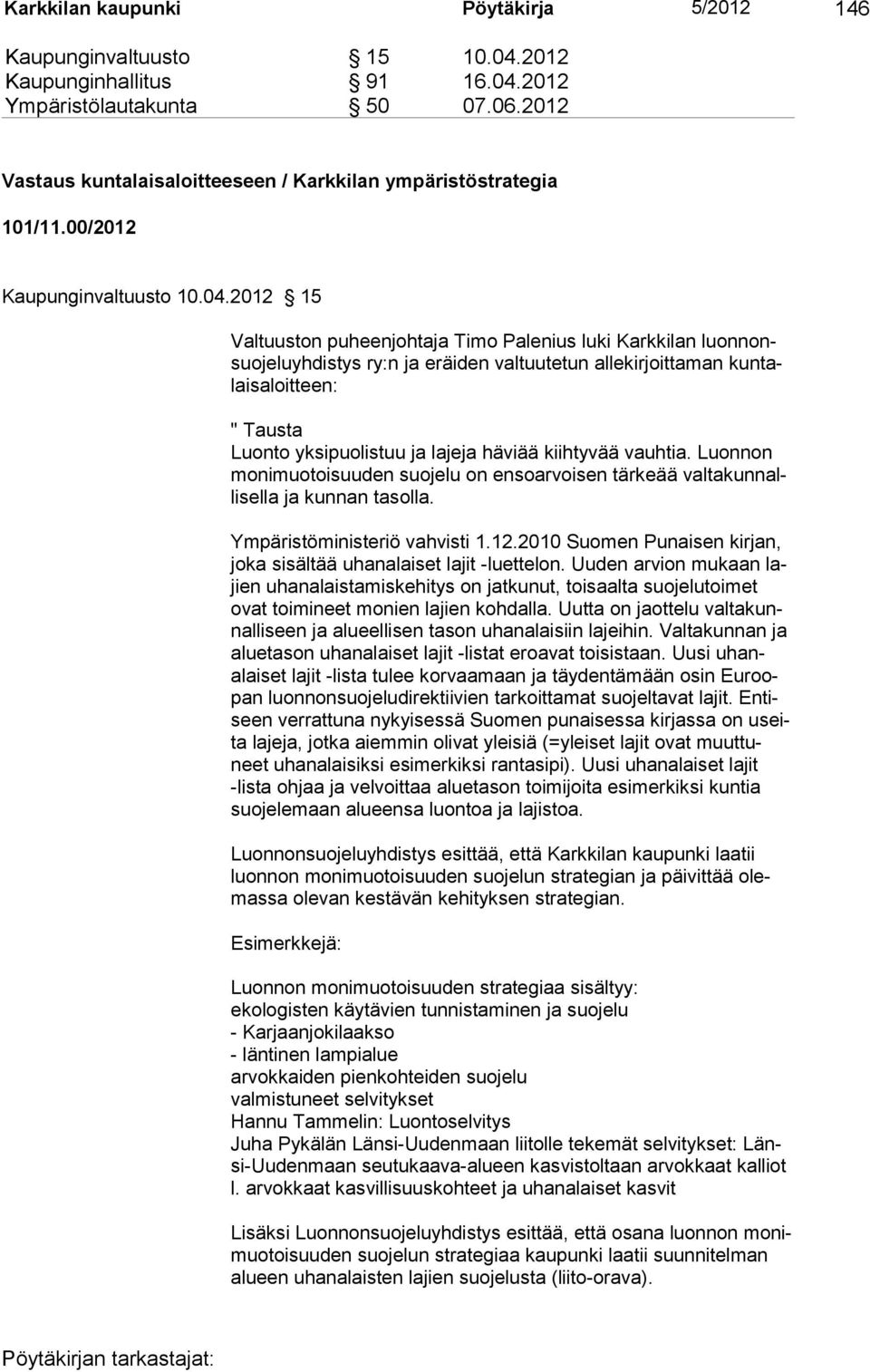 2012 15 Valtuuston puheenjohtaja Timo Palenius luki Karkkilan luonnonsuojeluyhdistys ry:n ja eräiden valtuutetun allekirjoittaman kuntalaisaloitteen: " Tausta Luonto yksipuolistuu ja lajeja häviää