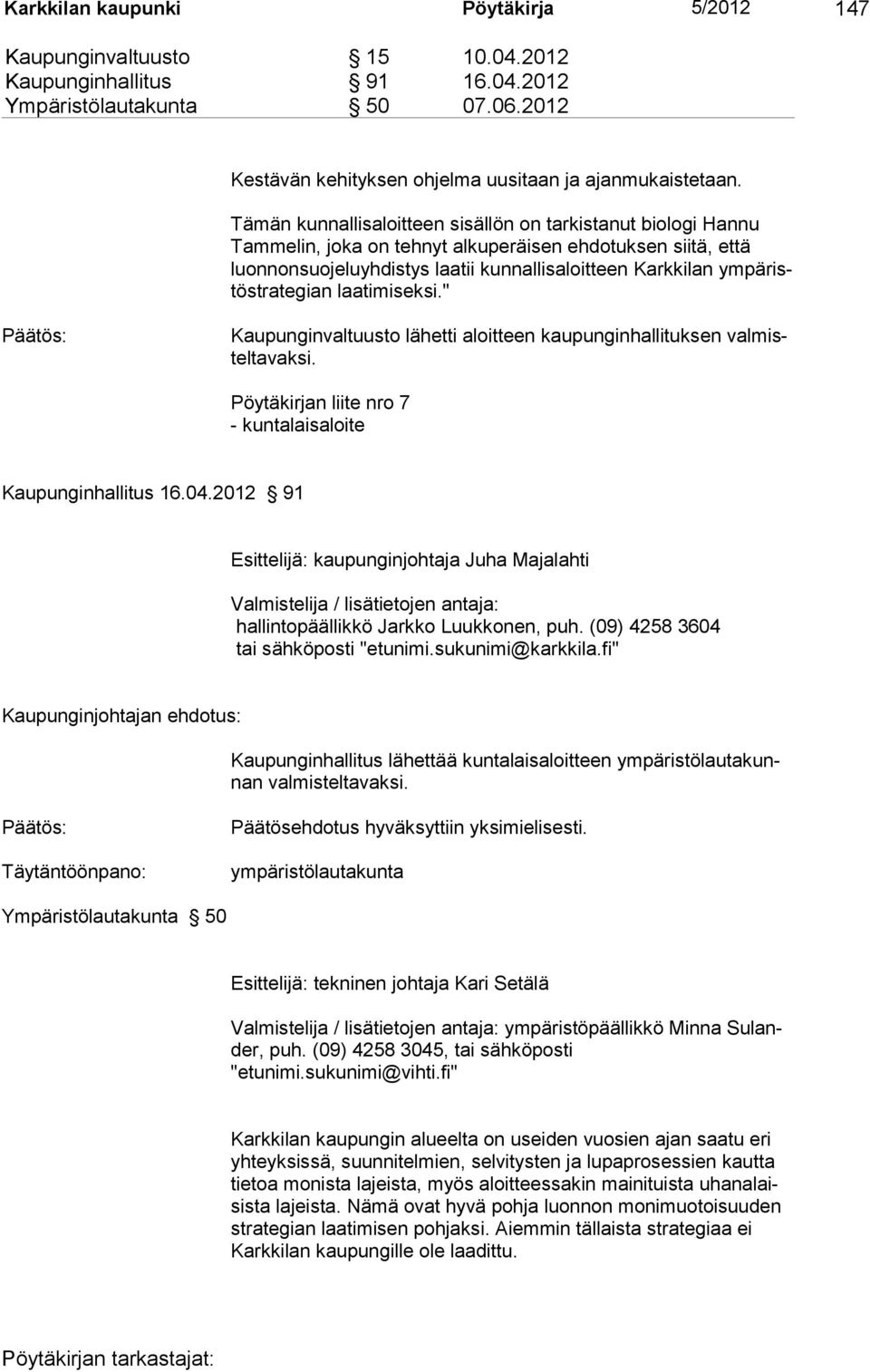 stra tegian laatimiseksi." Päätös: Kaupunginvaltuusto lähetti aloitteen kaupunginhallituksen valmisteltavaksi. Pöytäkirjan liite nro 7 - kuntalaisaloite Kaupunginhallitus 16.04.