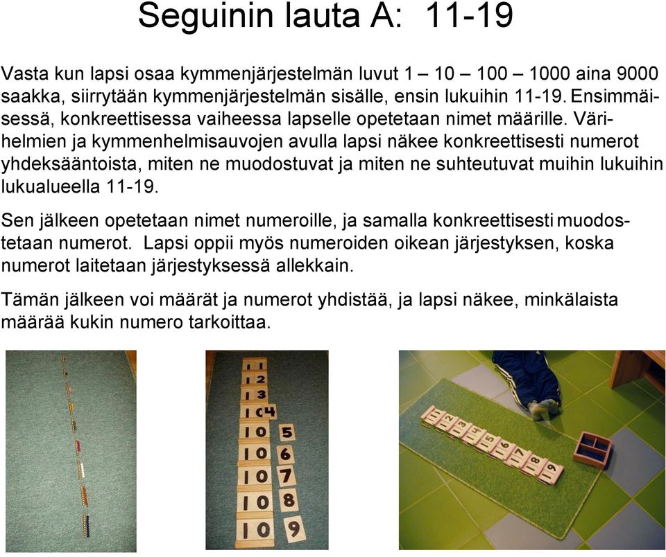 Värihelmien ja kymmenhelmisauvojen avulla lapsi näkee konkreettisesti numerot yhdeksääntoista, miten ne muodostuvat ja miten ne suhteutuvat muihin lukuihin lukualueella 11-19.