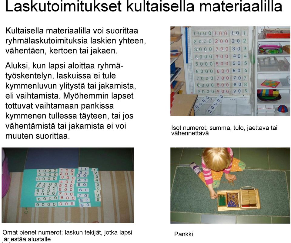 Aluksi, kun lapsi aloittaa ryhmätyöskentelyn, laskuissa ei tule kymmenluvun ylitystä tai jakamista, eli vaihtamista.