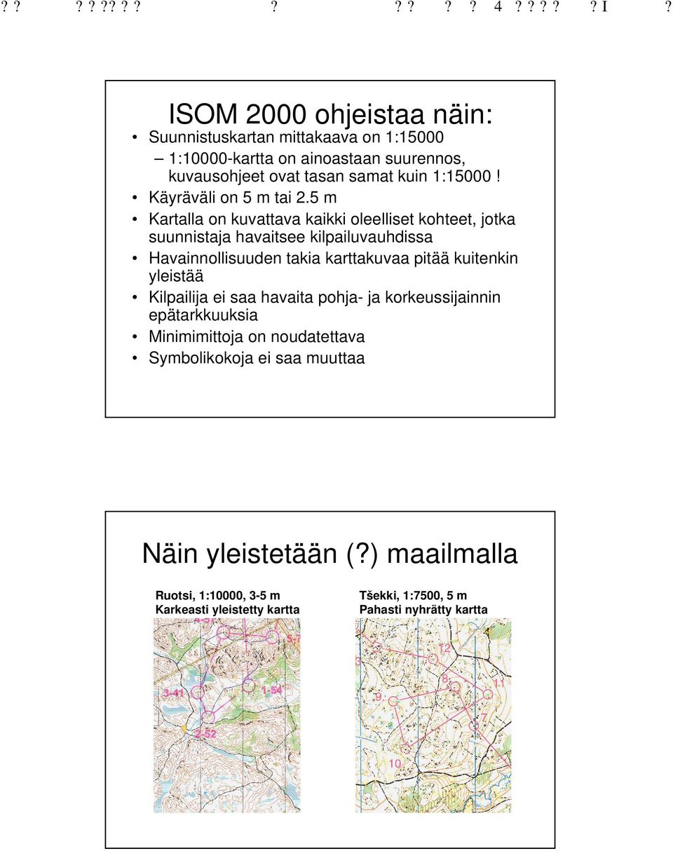 5 m Kartalla on kuvattava kaikki oleelliset kohteet, jotka suunnistaja havaitsee kilpailuvauhdissa Havainnollisuuden takia karttakuvaa pitää