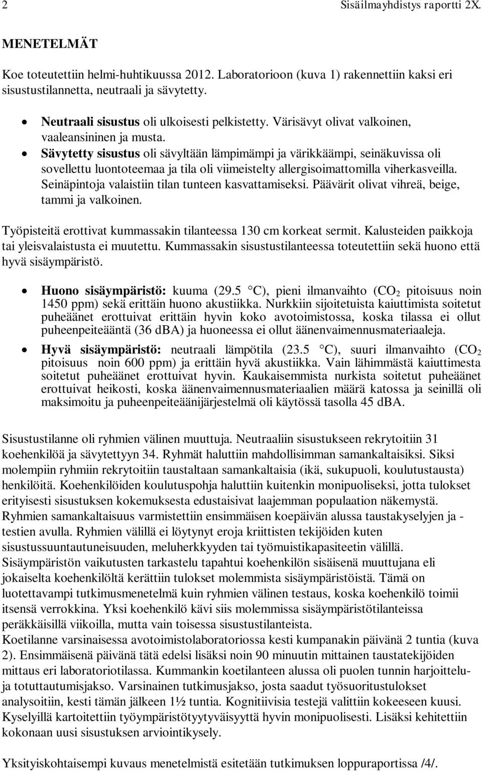 Sävytetty sisustus oli sävyltään lämpimämpi ja värikkäämpi, seinäkuvissa oli sovellettu luontoteemaa ja tila oli viimeistelty allergisoimattomilla viherkasveilla.